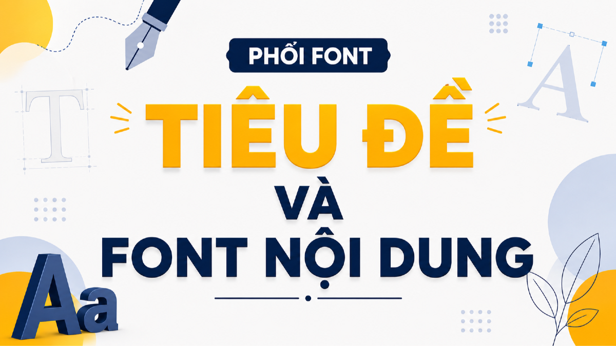 Cách phối font tiêu đề và font nội dung trong thiết kế